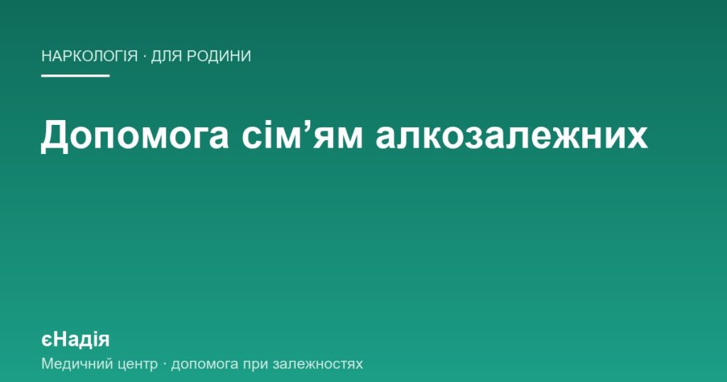 Допомога сімʼям алкозалежних: пʼять ситуацій — клініка єНадія