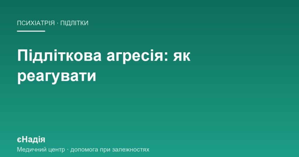 Підліткова агресія: що робити під час спалаху і після — клініка єНадія