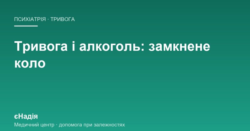 Тривога і алкоголь: чому наступного дня гірше, ніж було — клініка єНадія