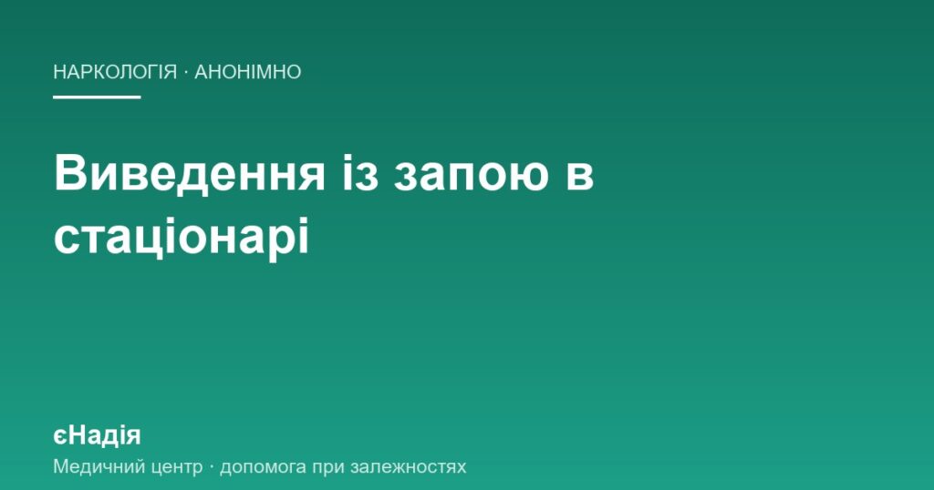 Що відбувається в стаціонарі під час виведення із запою — клініка єНадія