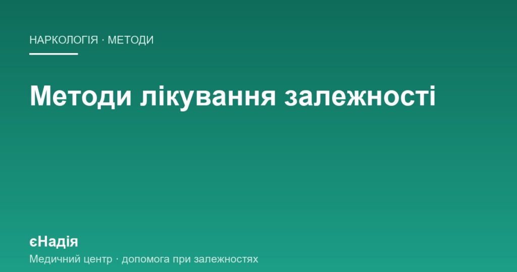 Методи лікування залежності: що дає кожен і чого не чекати — клініка єНадія