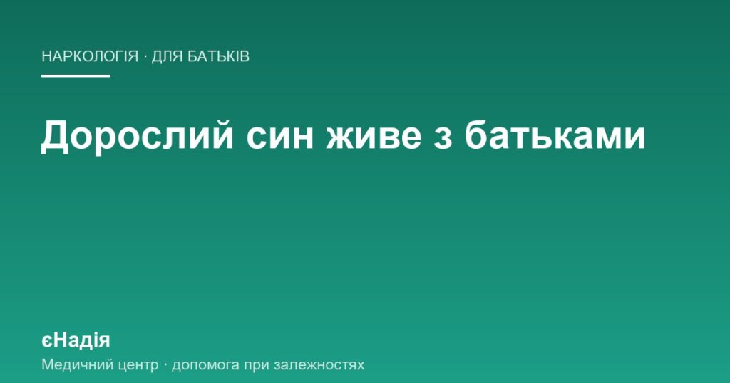 Залежний син живе з батьками: гроші, безпека, межа — клініка єНадія